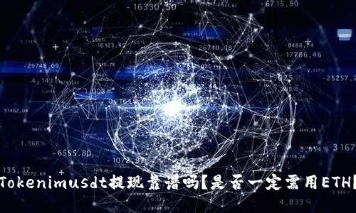 Tokenimusdt提现靠谱吗？是否一定需用ETH？