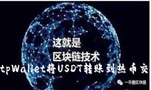 ### 如何使用tpWallet将USDT转账到热币交易所：全方位指南