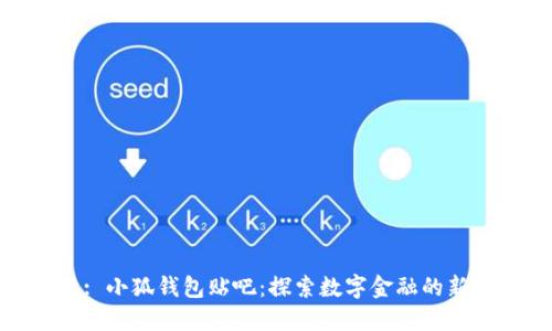 标题: 小狐钱包贴吧：探索数字金融的新天地