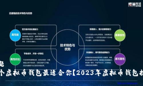 标题
哪个虚拟币钱包最适合你？2023年虚拟币钱包推荐