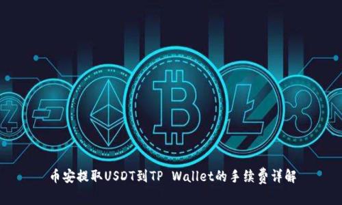 币安提取USDT到TP Wallet的手续费详解