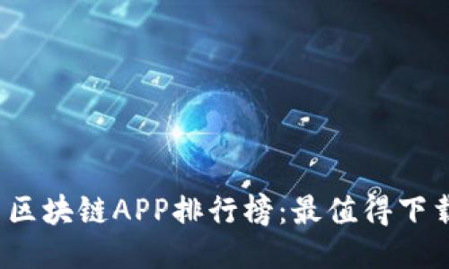 2023年最新区块链APP排行榜：最值得下载的应用推荐