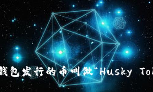 小狐钱包发行的币叫做“Husky Token”。