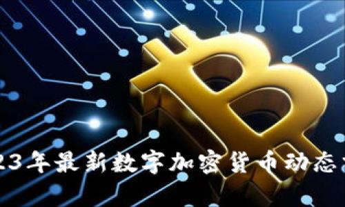 2023年最新数字加密货币动态分析