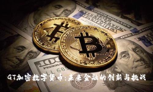 GT加密数字货币：未来金融的创新与挑战