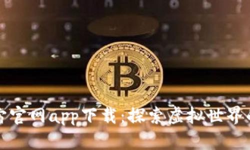 最新元宇宙官网app下载：探索虚拟世界的无限可能