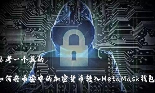 思考一个且的

如何将币安中的加密货币转入MetaMask钱包？